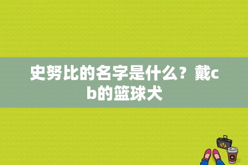 史努比的名字是什么？戴cb的篮球犬