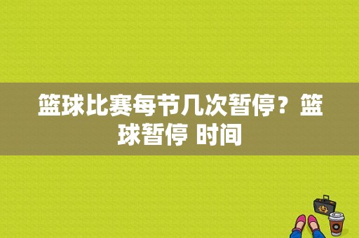 篮球比赛每节几次暂停？篮球暂停 时间-图1