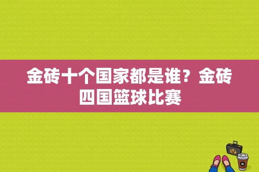 金砖十个国家都是谁？金砖四国篮球比赛