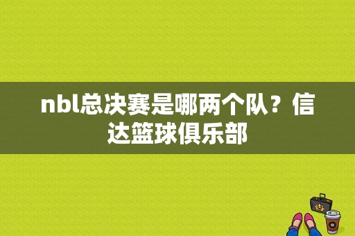 nbl总决赛是哪两个队？信达篮球俱乐部