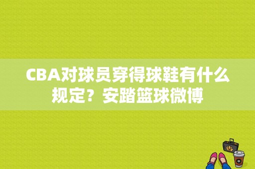 CBA对球员穿得球鞋有什么规定？安踏篮球微博