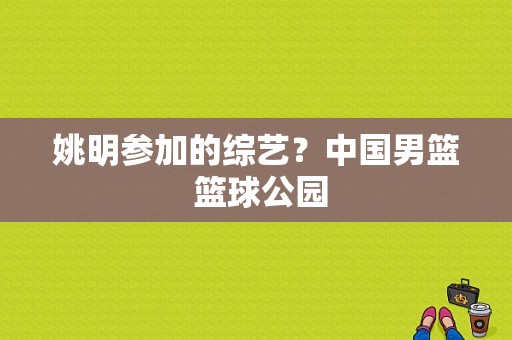 姚明参加的综艺？中国男篮 篮球公园