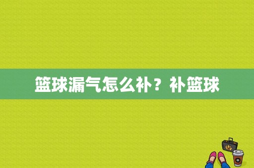 篮球漏气怎么补？补篮球