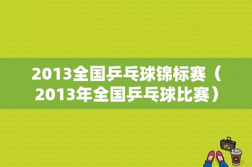 2013全国乒乓球锦标赛（2013年全国乒乓球比赛）