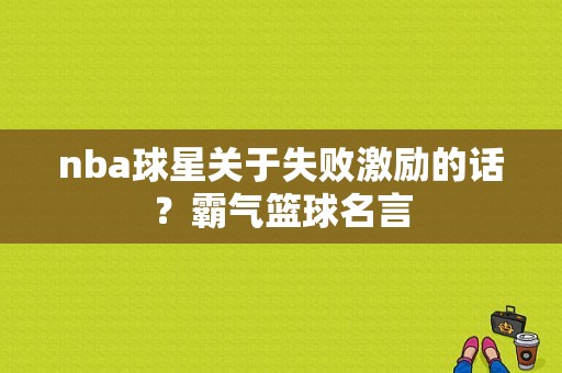 nba球星关于失败激励的话？霸气篮球名言