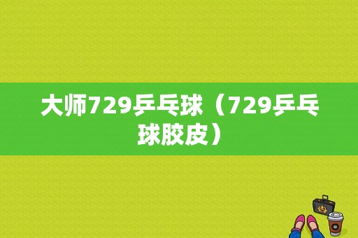 大师729乒乓球（729乒乓球胶皮）-图1