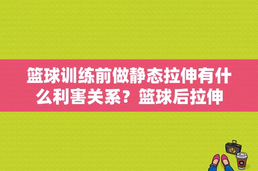 篮球训练前做静态拉伸有什么利害关系？篮球后拉伸